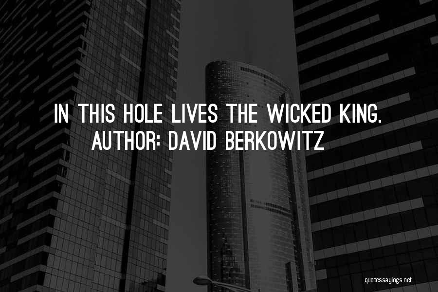 David Berkowitz Quotes: In This Hole Lives The Wicked King.