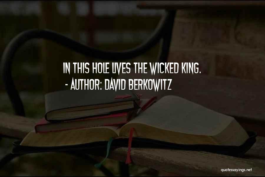 David Berkowitz Quotes: In This Hole Lives The Wicked King.