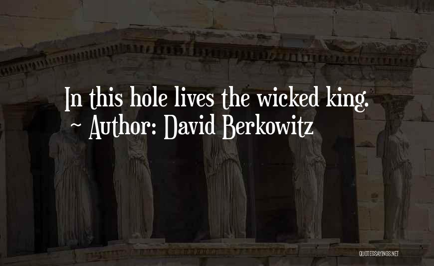 David Berkowitz Quotes: In This Hole Lives The Wicked King.