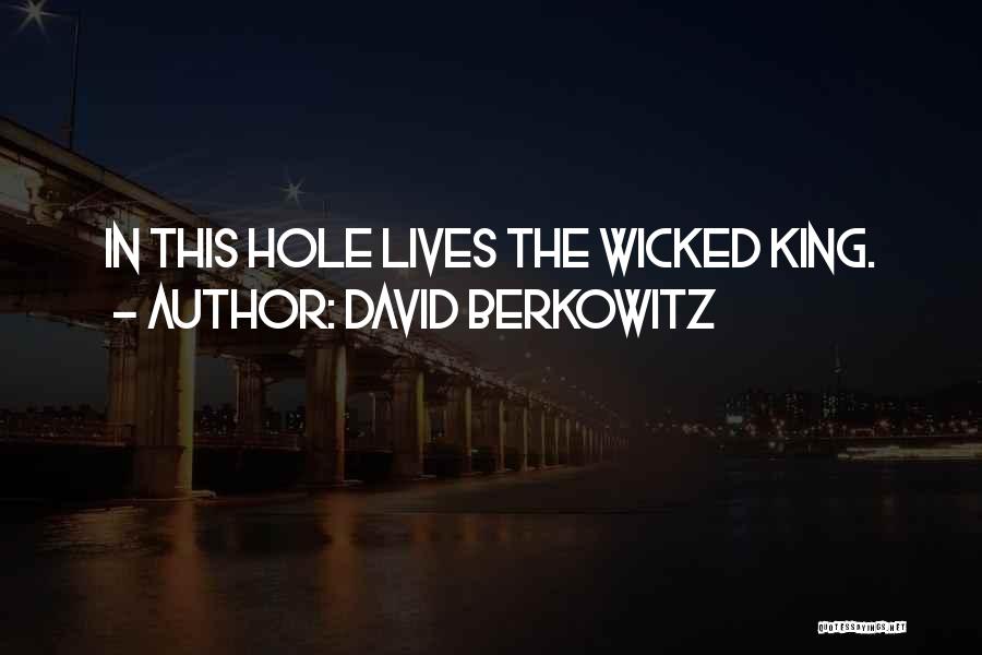 David Berkowitz Quotes: In This Hole Lives The Wicked King.