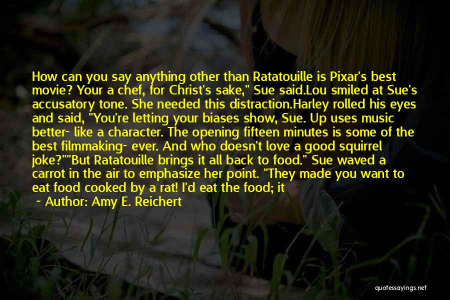 Amy E. Reichert Quotes: How Can You Say Anything Other Than Ratatouille Is Pixar's Best Movie? Your A Chef, For Christ's Sake, Sue Said.lou