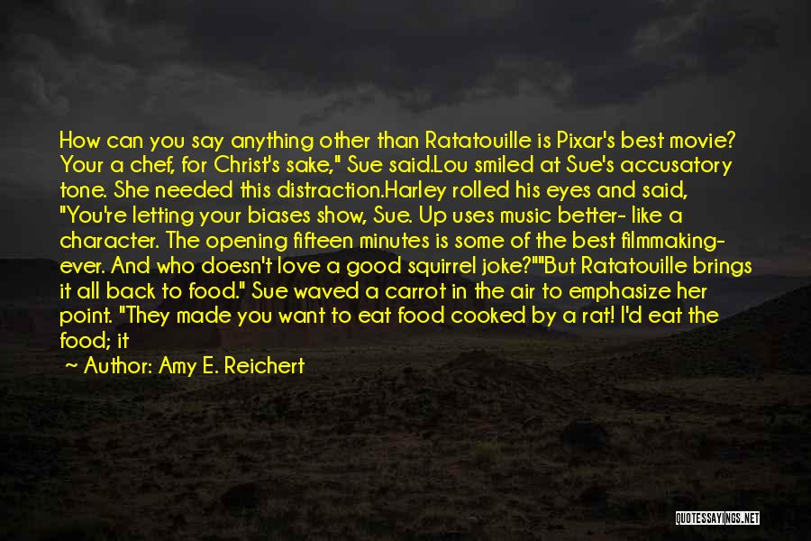 Amy E. Reichert Quotes: How Can You Say Anything Other Than Ratatouille Is Pixar's Best Movie? Your A Chef, For Christ's Sake, Sue Said.lou