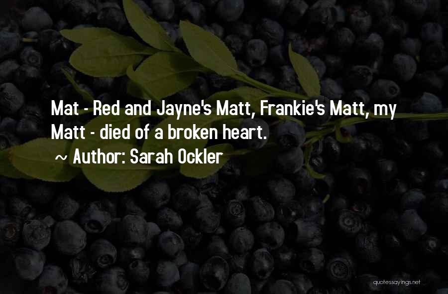 Sarah Ockler Quotes: Mat - Red And Jayne's Matt, Frankie's Matt, My Matt - Died Of A Broken Heart.