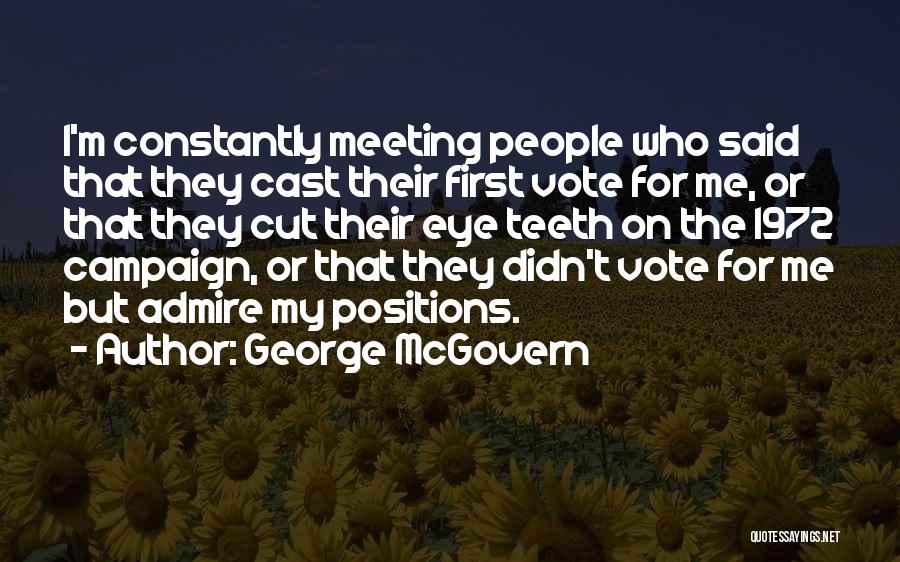 George McGovern Quotes: I'm Constantly Meeting People Who Said That They Cast Their First Vote For Me, Or That They Cut Their Eye