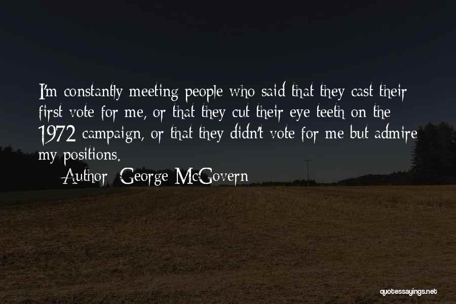 George McGovern Quotes: I'm Constantly Meeting People Who Said That They Cast Their First Vote For Me, Or That They Cut Their Eye