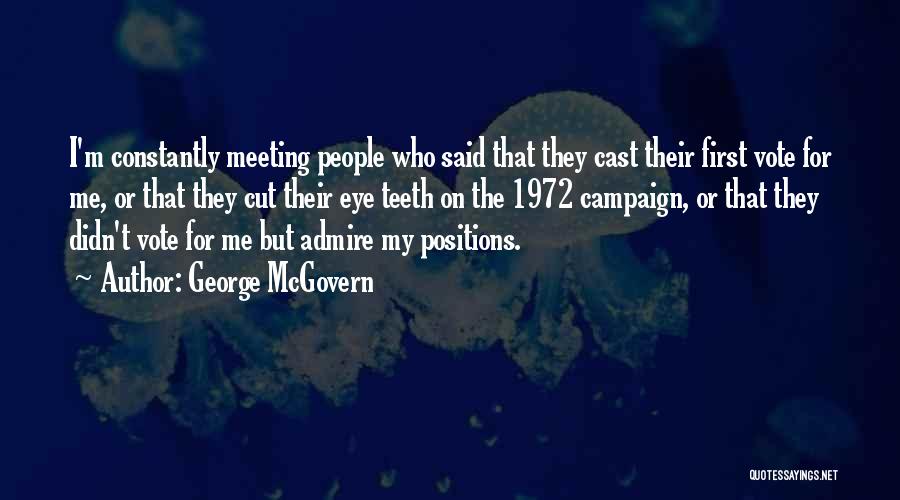 George McGovern Quotes: I'm Constantly Meeting People Who Said That They Cast Their First Vote For Me, Or That They Cut Their Eye