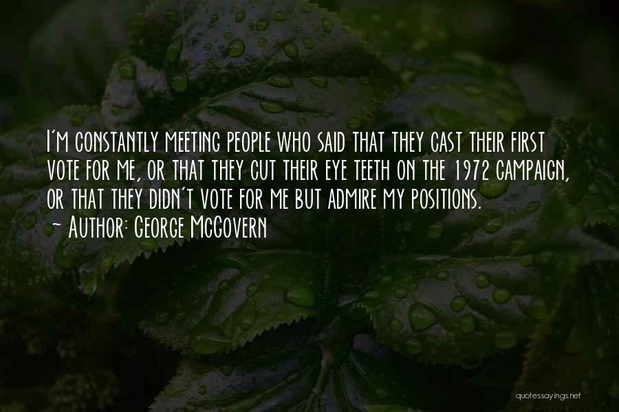 George McGovern Quotes: I'm Constantly Meeting People Who Said That They Cast Their First Vote For Me, Or That They Cut Their Eye