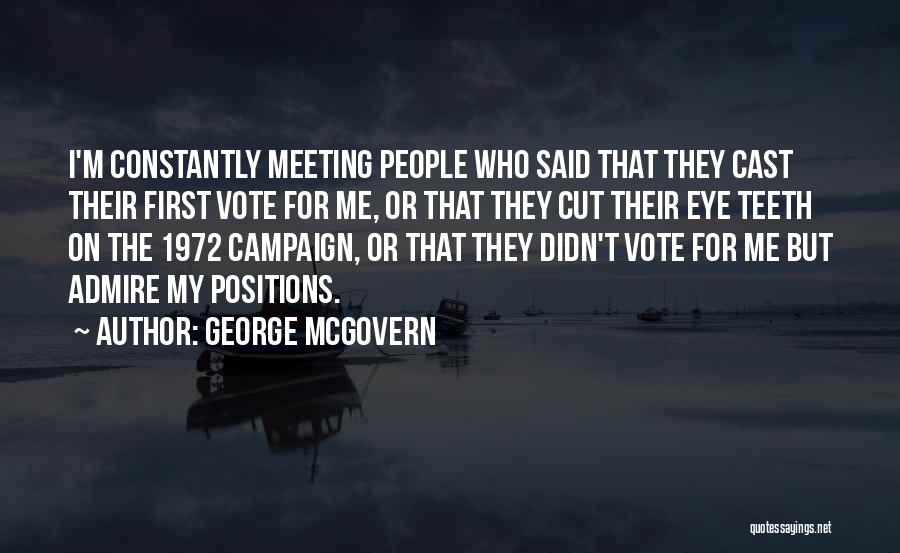 George McGovern Quotes: I'm Constantly Meeting People Who Said That They Cast Their First Vote For Me, Or That They Cut Their Eye