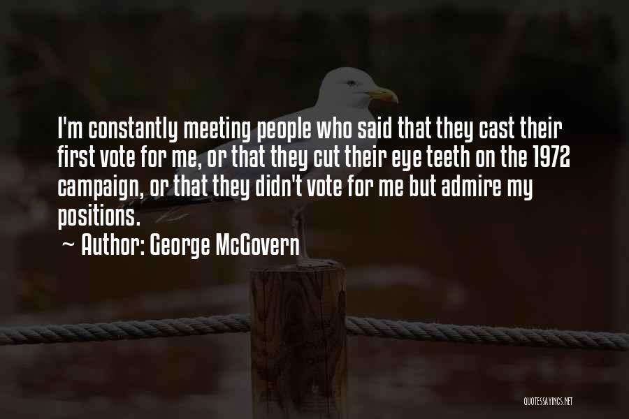 George McGovern Quotes: I'm Constantly Meeting People Who Said That They Cast Their First Vote For Me, Or That They Cut Their Eye