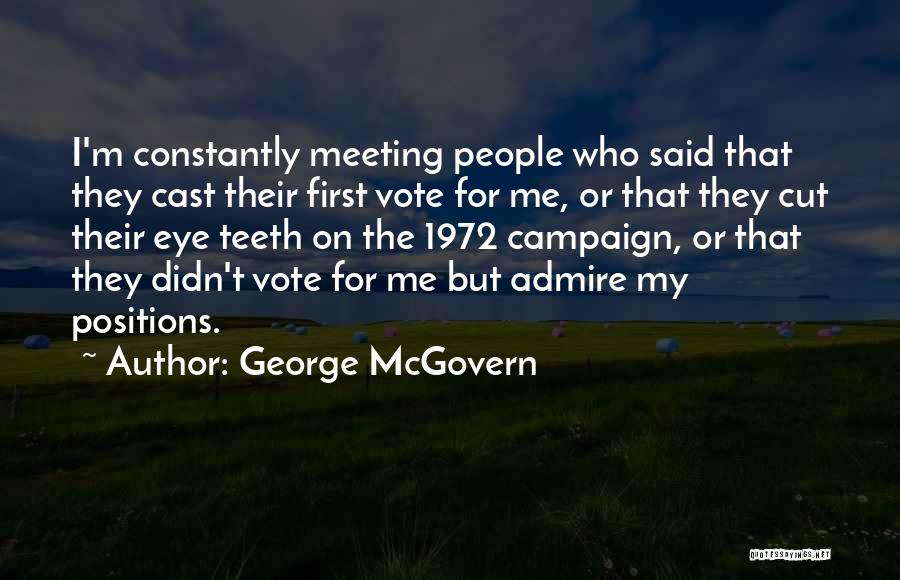 George McGovern Quotes: I'm Constantly Meeting People Who Said That They Cast Their First Vote For Me, Or That They Cut Their Eye