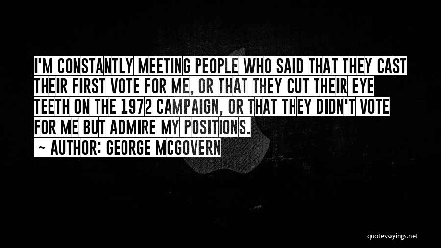 George McGovern Quotes: I'm Constantly Meeting People Who Said That They Cast Their First Vote For Me, Or That They Cut Their Eye