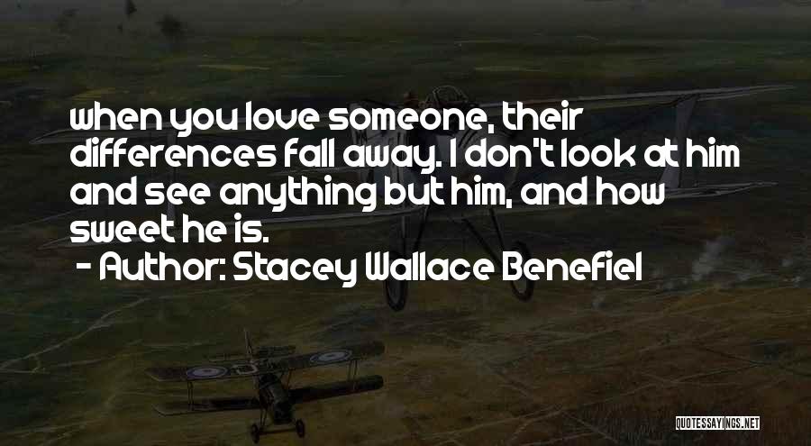 Stacey Wallace Benefiel Quotes: When You Love Someone, Their Differences Fall Away. I Don't Look At Him And See Anything But Him, And How