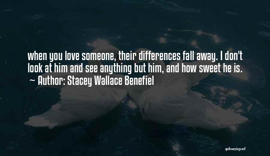 Stacey Wallace Benefiel Quotes: When You Love Someone, Their Differences Fall Away. I Don't Look At Him And See Anything But Him, And How