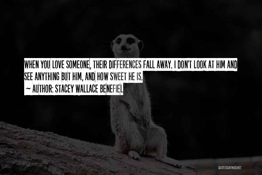 Stacey Wallace Benefiel Quotes: When You Love Someone, Their Differences Fall Away. I Don't Look At Him And See Anything But Him, And How