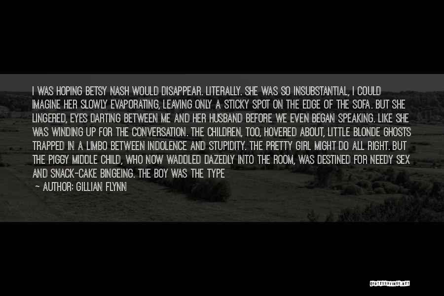 Gillian Flynn Quotes: I Was Hoping Betsy Nash Would Disappear. Literally. She Was So Insubstantial, I Could Imagine Her Slowly Evaporating, Leaving Only