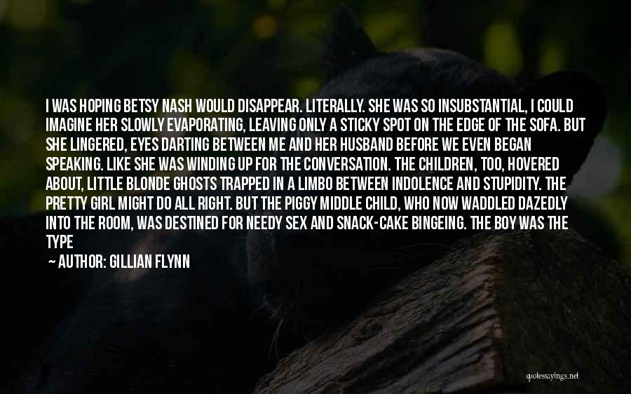 Gillian Flynn Quotes: I Was Hoping Betsy Nash Would Disappear. Literally. She Was So Insubstantial, I Could Imagine Her Slowly Evaporating, Leaving Only