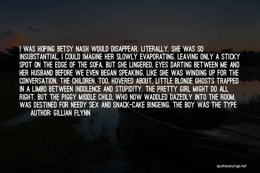 Gillian Flynn Quotes: I Was Hoping Betsy Nash Would Disappear. Literally. She Was So Insubstantial, I Could Imagine Her Slowly Evaporating, Leaving Only