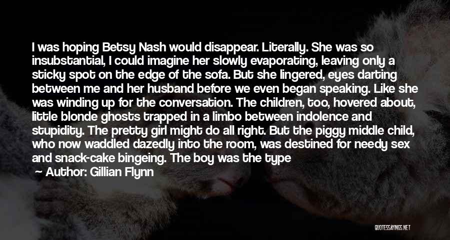 Gillian Flynn Quotes: I Was Hoping Betsy Nash Would Disappear. Literally. She Was So Insubstantial, I Could Imagine Her Slowly Evaporating, Leaving Only