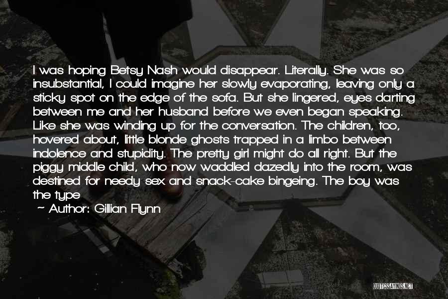 Gillian Flynn Quotes: I Was Hoping Betsy Nash Would Disappear. Literally. She Was So Insubstantial, I Could Imagine Her Slowly Evaporating, Leaving Only