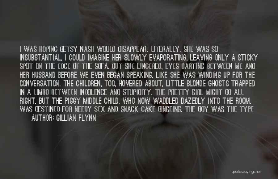 Gillian Flynn Quotes: I Was Hoping Betsy Nash Would Disappear. Literally. She Was So Insubstantial, I Could Imagine Her Slowly Evaporating, Leaving Only