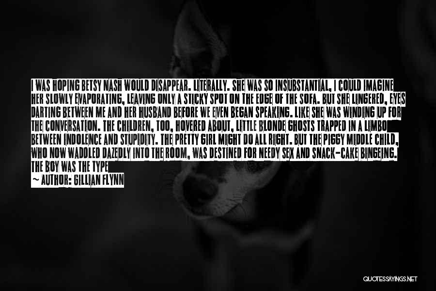 Gillian Flynn Quotes: I Was Hoping Betsy Nash Would Disappear. Literally. She Was So Insubstantial, I Could Imagine Her Slowly Evaporating, Leaving Only