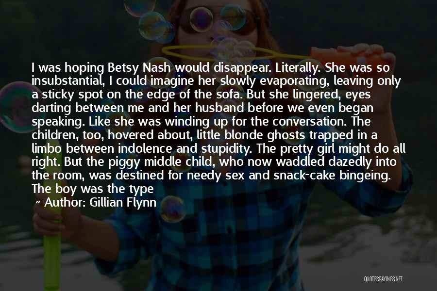 Gillian Flynn Quotes: I Was Hoping Betsy Nash Would Disappear. Literally. She Was So Insubstantial, I Could Imagine Her Slowly Evaporating, Leaving Only