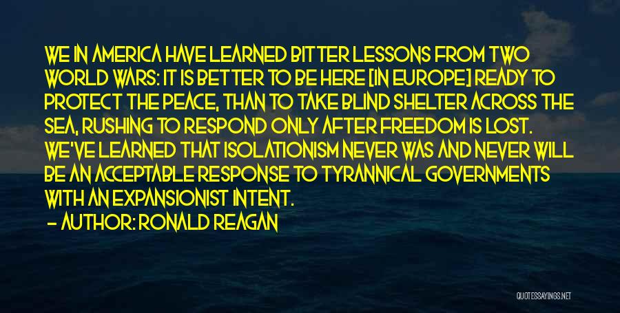 Ronald Reagan Quotes: We In America Have Learned Bitter Lessons From Two World Wars: It Is Better To Be Here [in Europe] Ready