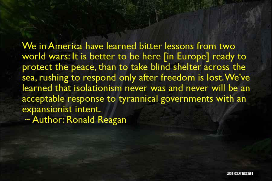 Ronald Reagan Quotes: We In America Have Learned Bitter Lessons From Two World Wars: It Is Better To Be Here [in Europe] Ready