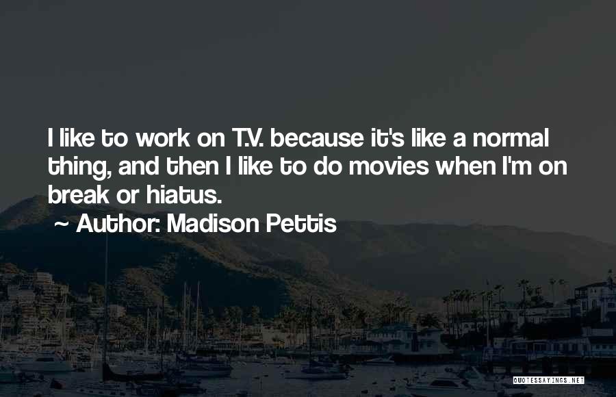 Madison Pettis Quotes: I Like To Work On T.v. Because It's Like A Normal Thing, And Then I Like To Do Movies When