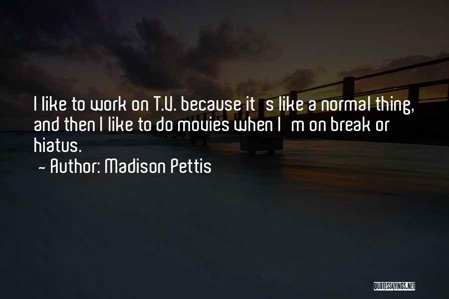 Madison Pettis Quotes: I Like To Work On T.v. Because It's Like A Normal Thing, And Then I Like To Do Movies When