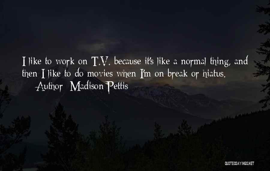 Madison Pettis Quotes: I Like To Work On T.v. Because It's Like A Normal Thing, And Then I Like To Do Movies When