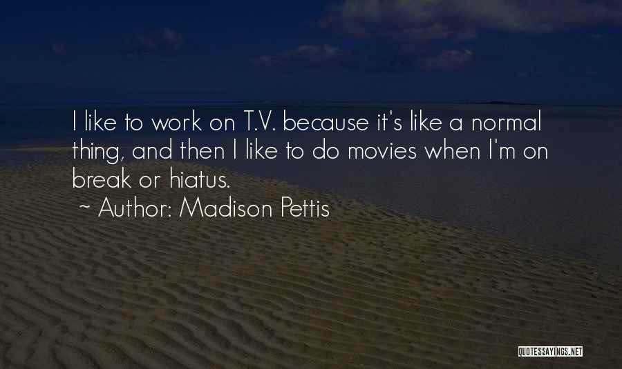 Madison Pettis Quotes: I Like To Work On T.v. Because It's Like A Normal Thing, And Then I Like To Do Movies When