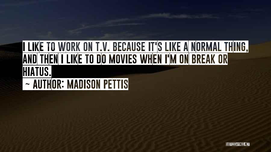 Madison Pettis Quotes: I Like To Work On T.v. Because It's Like A Normal Thing, And Then I Like To Do Movies When