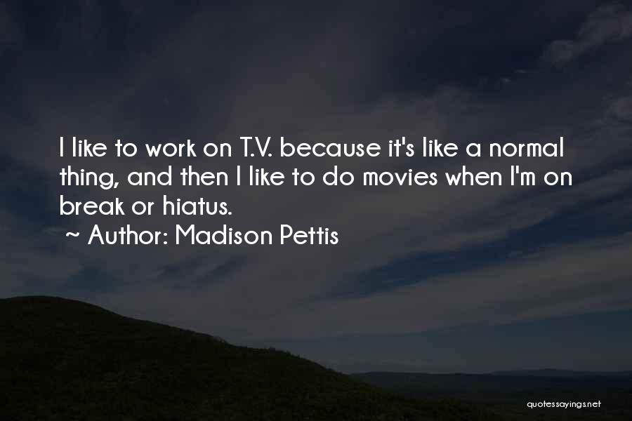 Madison Pettis Quotes: I Like To Work On T.v. Because It's Like A Normal Thing, And Then I Like To Do Movies When