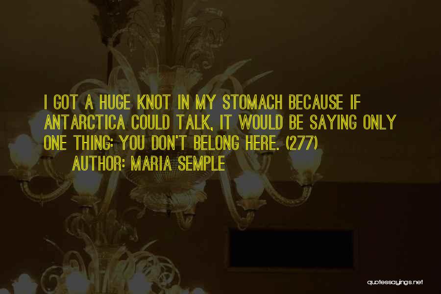 Maria Semple Quotes: I Got A Huge Knot In My Stomach Because If Antarctica Could Talk, It Would Be Saying Only One Thing: