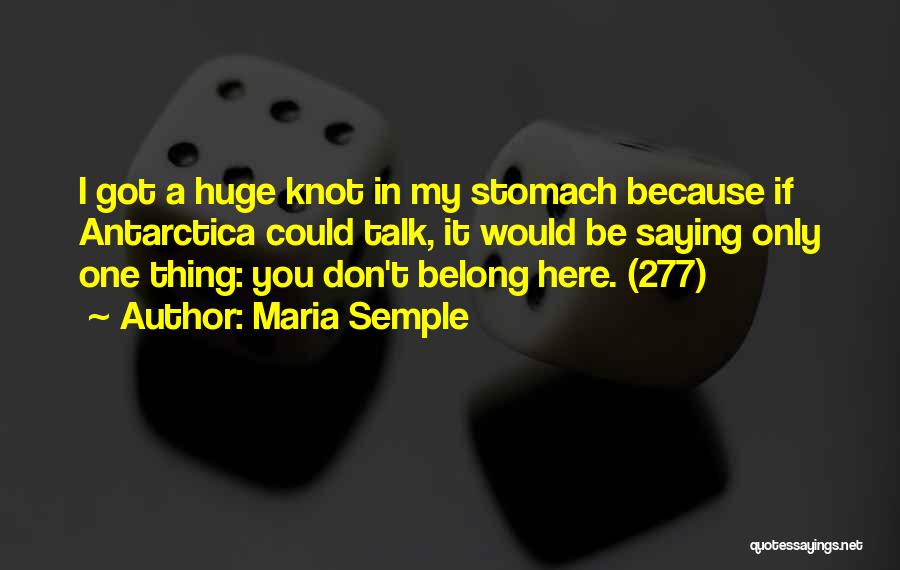Maria Semple Quotes: I Got A Huge Knot In My Stomach Because If Antarctica Could Talk, It Would Be Saying Only One Thing: