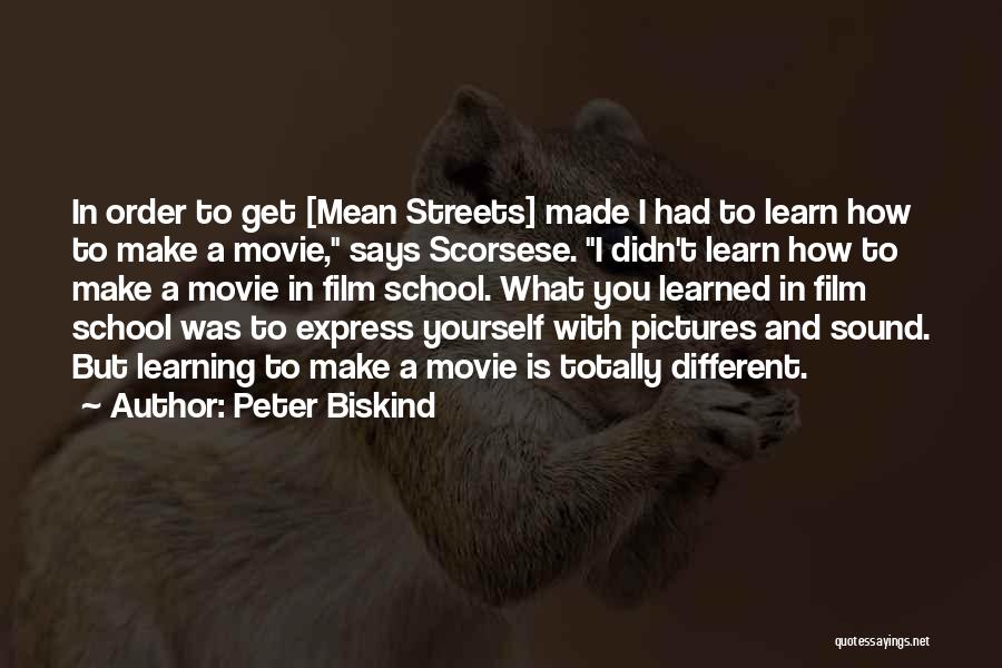 Peter Biskind Quotes: In Order To Get [mean Streets] Made I Had To Learn How To Make A Movie, Says Scorsese. I Didn't