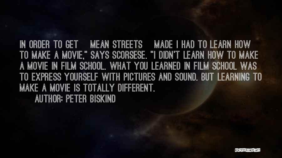 Peter Biskind Quotes: In Order To Get [mean Streets] Made I Had To Learn How To Make A Movie, Says Scorsese. I Didn't