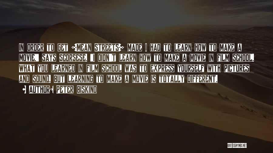 Peter Biskind Quotes: In Order To Get [mean Streets] Made I Had To Learn How To Make A Movie, Says Scorsese. I Didn't