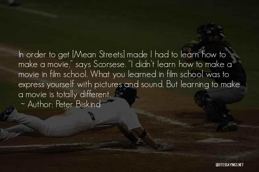 Peter Biskind Quotes: In Order To Get [mean Streets] Made I Had To Learn How To Make A Movie, Says Scorsese. I Didn't