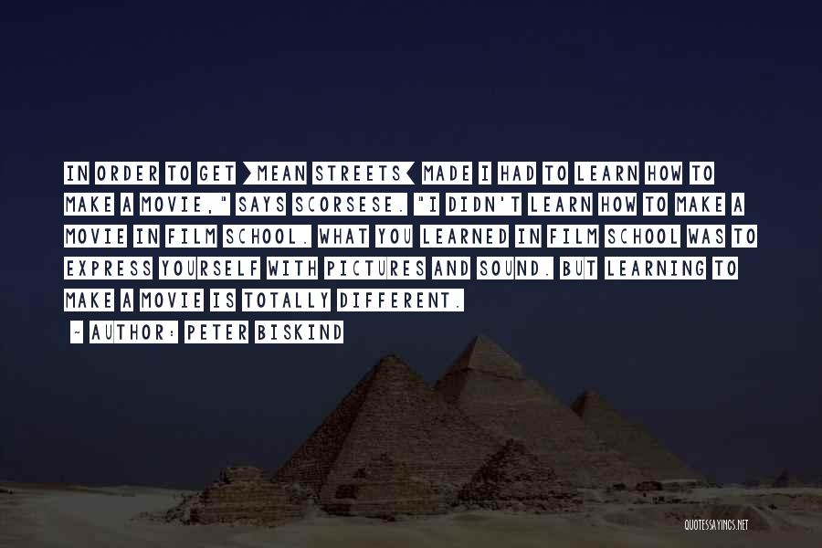 Peter Biskind Quotes: In Order To Get [mean Streets] Made I Had To Learn How To Make A Movie, Says Scorsese. I Didn't