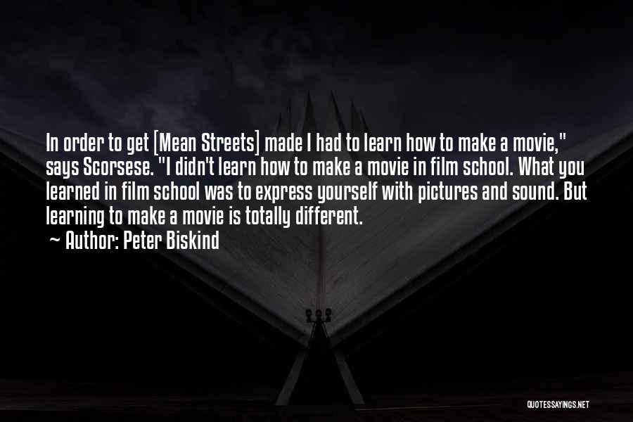 Peter Biskind Quotes: In Order To Get [mean Streets] Made I Had To Learn How To Make A Movie, Says Scorsese. I Didn't