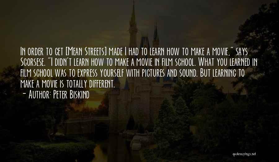 Peter Biskind Quotes: In Order To Get [mean Streets] Made I Had To Learn How To Make A Movie, Says Scorsese. I Didn't