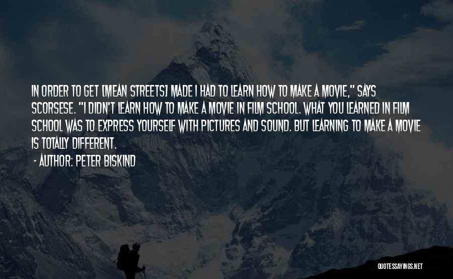 Peter Biskind Quotes: In Order To Get [mean Streets] Made I Had To Learn How To Make A Movie, Says Scorsese. I Didn't