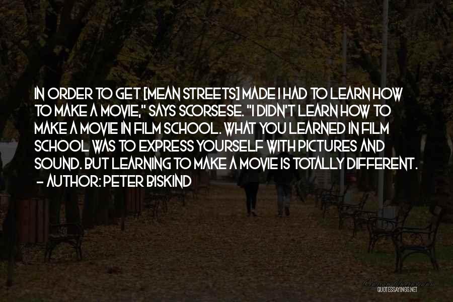 Peter Biskind Quotes: In Order To Get [mean Streets] Made I Had To Learn How To Make A Movie, Says Scorsese. I Didn't