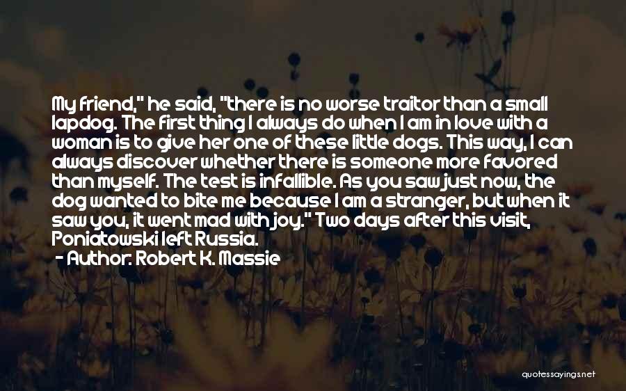 Robert K. Massie Quotes: My Friend, He Said, There Is No Worse Traitor Than A Small Lapdog. The First Thing I Always Do When