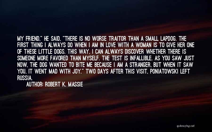 Robert K. Massie Quotes: My Friend, He Said, There Is No Worse Traitor Than A Small Lapdog. The First Thing I Always Do When