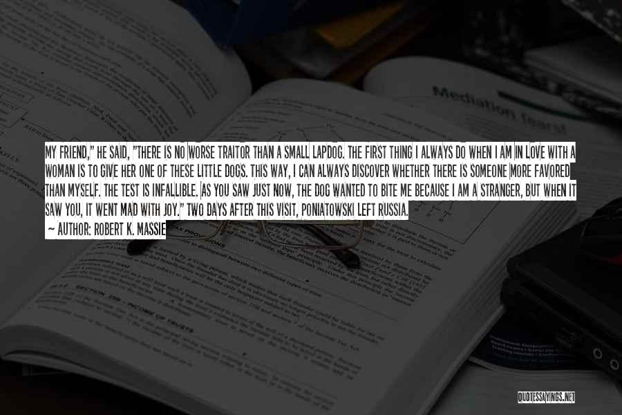 Robert K. Massie Quotes: My Friend, He Said, There Is No Worse Traitor Than A Small Lapdog. The First Thing I Always Do When