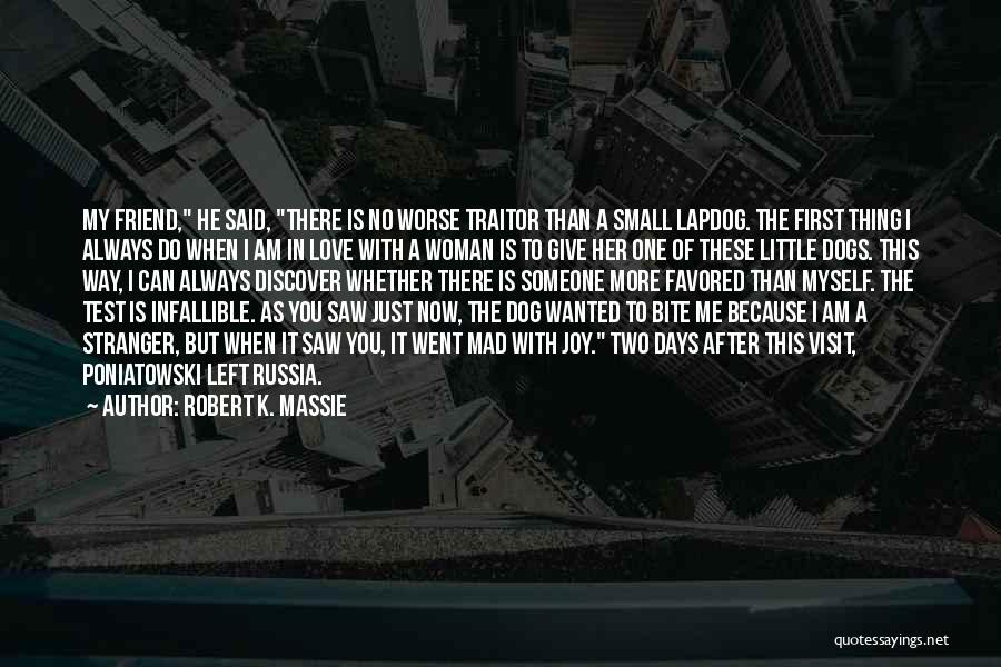 Robert K. Massie Quotes: My Friend, He Said, There Is No Worse Traitor Than A Small Lapdog. The First Thing I Always Do When