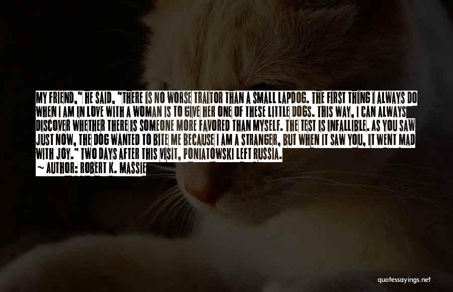 Robert K. Massie Quotes: My Friend, He Said, There Is No Worse Traitor Than A Small Lapdog. The First Thing I Always Do When